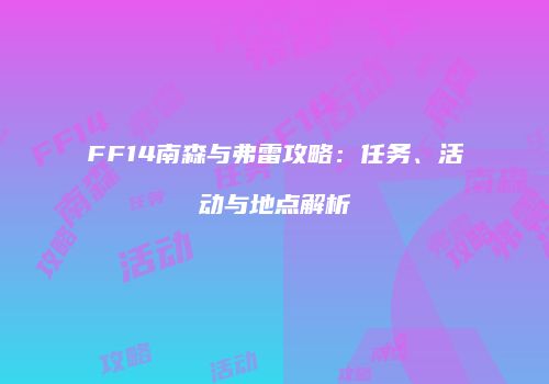 FF14南森与弗雷攻略：任务、活动与地点解析