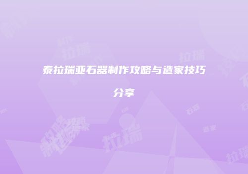 泰拉瑞亚石器制作攻略与造家技巧分享