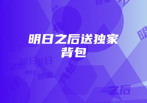 明日之后送独家背包