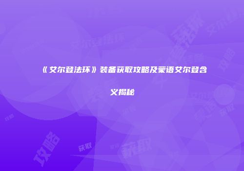 《艾尔登法环》装备获取攻略及蒙语艾尔登含义揭秘