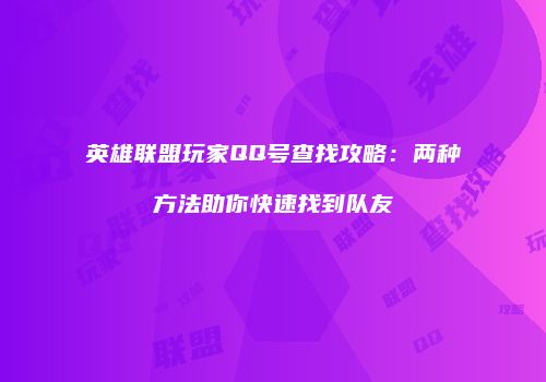 英雄联盟玩家QQ号查找攻略：两种方法助你快速找到队友