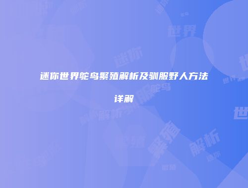 迷你世界鸵鸟繁殖解析及驯服野人方法详解
