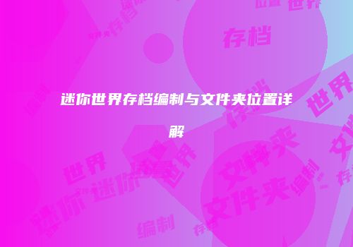 迷你世界存档编制与文件夹位置详解