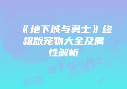 《地下城与勇士》终极版宠物大全及属性解析