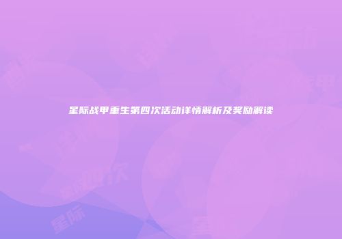 星际战甲重生第四次活动详情解析及奖励解读