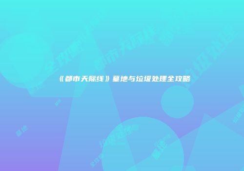 《都市天际线》墓地与垃圾处理全攻略