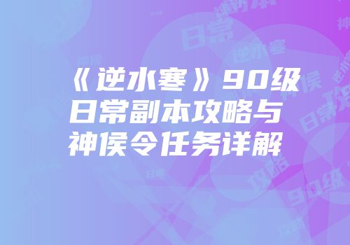 《逆水寒》90级日常副本攻略与神侯令任务详解