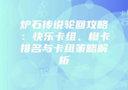 炉石传说轮回攻略：快乐卡组、橙卡排名与卡组策略解析