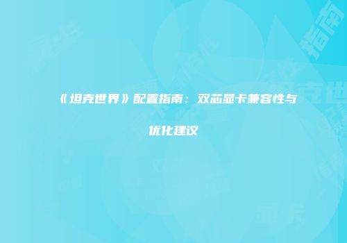 《坦克世界》配置指南：双芯显卡兼容性与优化建议