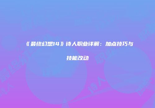 《最终幻想14》诗人职业详解：加点技巧与技能改动