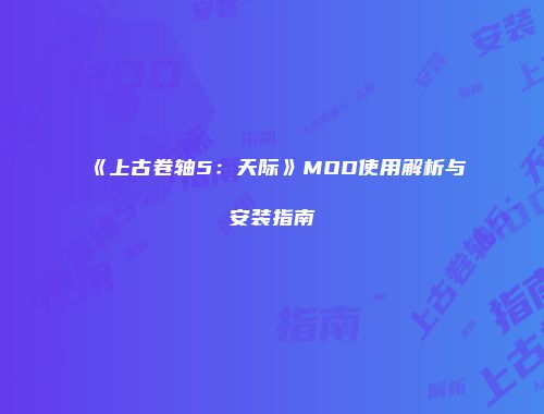 《上古卷轴5：天际》MOD使用解析与安装指南