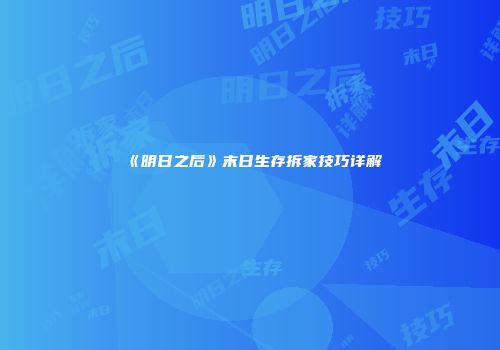 《明日之后》末日生存拆家技巧详解