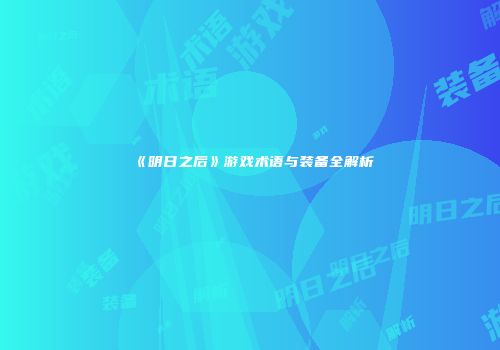 《明日之后》游戏术语与装备全解析