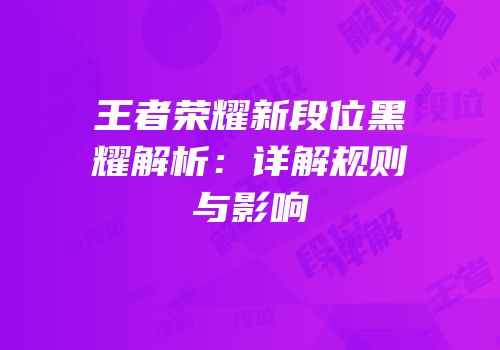 王者荣耀新段位黑耀解析：详解规则与影响