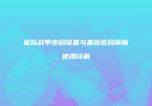 星际战甲密码设置与基因密码模板使用详解