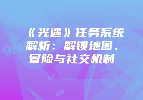 《光遇》任务系统解析：解锁地图、冒险与社交机制
