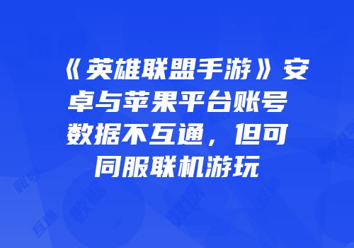 《英雄联盟手游》安卓与苹果平台账号数据不互通，但可同服联机游玩
