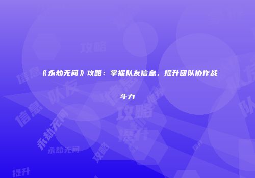《永劫无间》攻略：掌握队友信息，提升团队协作战斗力