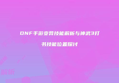 DNF手游变异技能解析与神武3打书技能位置探讨