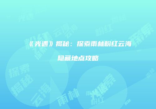 《光遇》揭秘：探索雨林粉红云海隐藏地点攻略