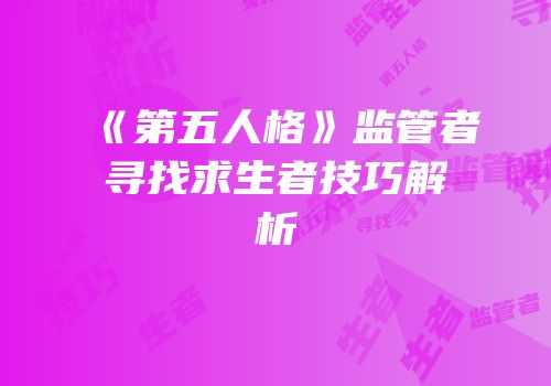 《第五人格》监管者寻找求生者技巧解析
