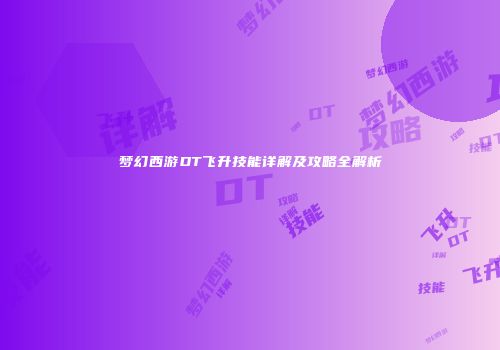 梦幻西游DT飞升技能详解及攻略全解析
