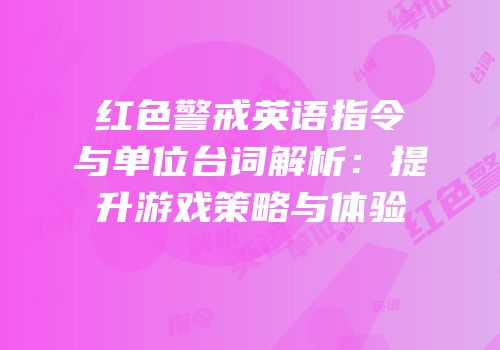 红色警戒英语指令与单位台词解析：提升游戏策略与体验