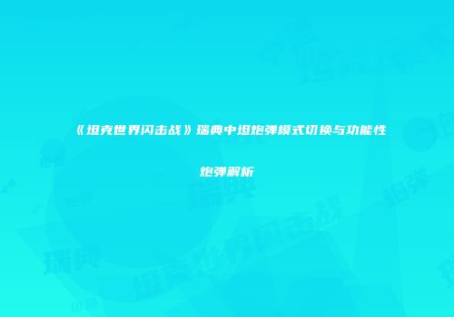 《坦克世界闪击战》瑞典中坦炮弹模式切换与功能性炮弹解析