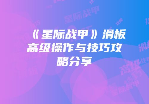 《星际战甲》滑板高级操作与技巧攻略分享