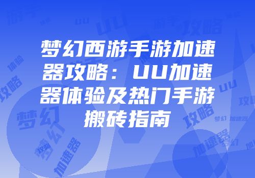 梦幻西游手游加速器攻略：UU加速器体验及热门手游搬砖指南
