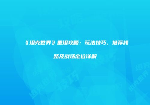《坦克世界》重坦攻略：玩法技巧、推荐线路及战场定位详解