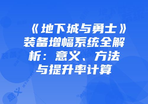 《地下城与勇士》装备增幅系统全解析：意义、方法与提升率计算