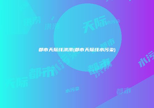 都市天际线洪涝(都市天际线水污染)