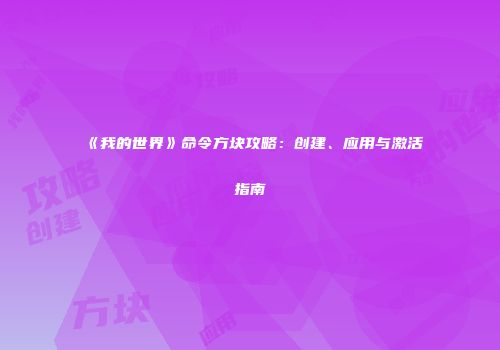 《我的世界》命令方块攻略：创建、应用与激活指南