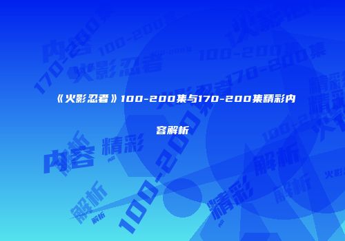 《火影忍者》100-200集与170-200集精彩内容解析