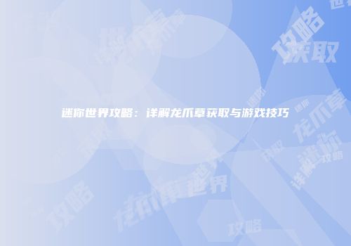 迷你世界攻略：详解龙爪草获取与游戏技巧