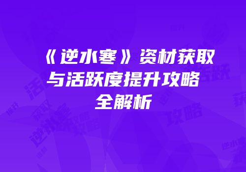 《逆水寒》资材获取与活跃度提升攻略全解析