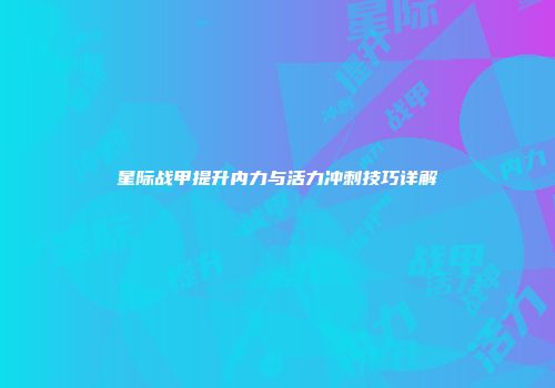 星际战甲提升内力与活力冲刺技巧详解