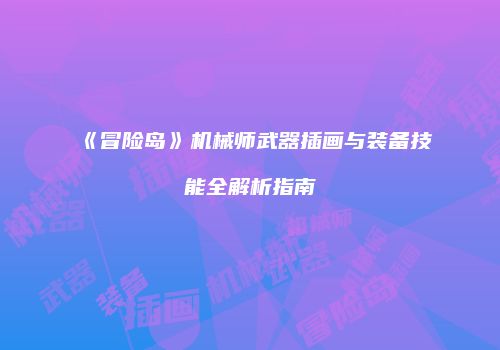 《冒险岛》机械师武器插画与装备技能全解析指南