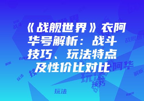 《战舰世界》衣阿华号解析：战斗技巧、玩法特点及性价比对比
