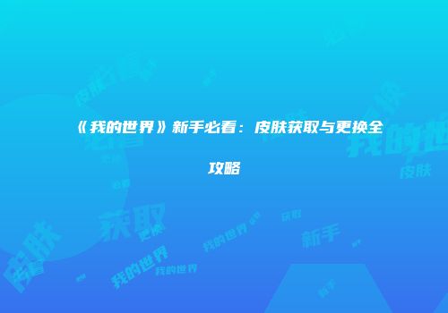 《我的世界》新手必看：皮肤获取与更换全攻略