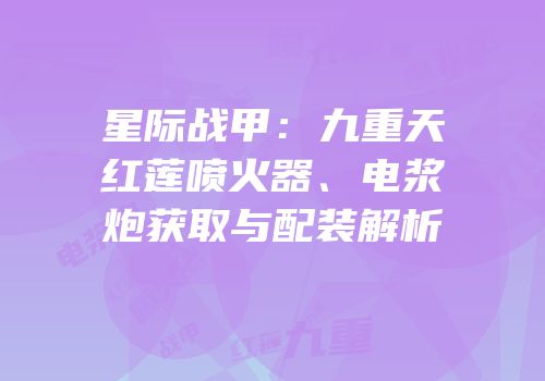 星际战甲：九重天红莲喷火器、电浆炮获取与配装解析