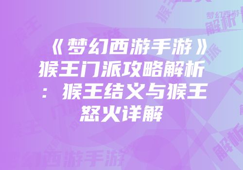《梦幻西游手游》猴王门派攻略解析：猴王结义与猴王怒火详解