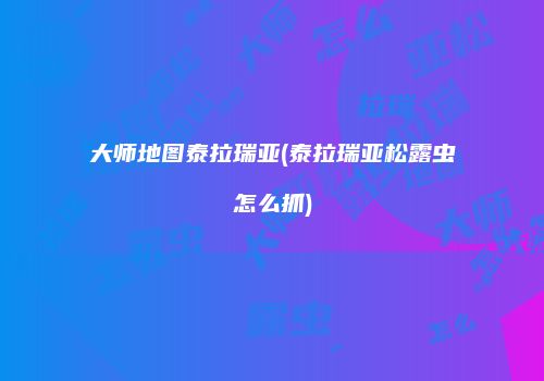 大师地图泰拉瑞亚(泰拉瑞亚松露虫怎么抓)