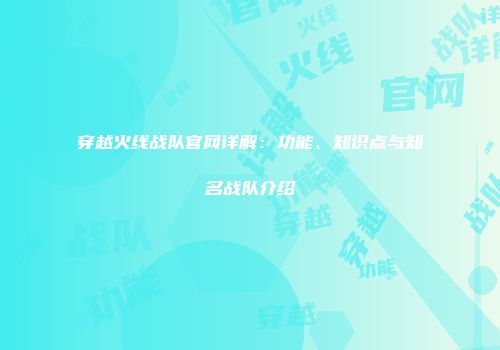 穿越火线战队官网详解：功能、知识点与知名战队介绍