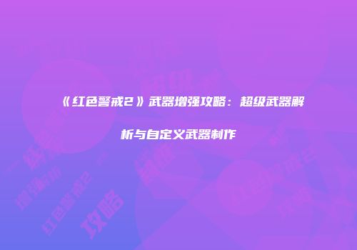 《红色警戒2》武器增强攻略：超级武器解析与自定义武器制作