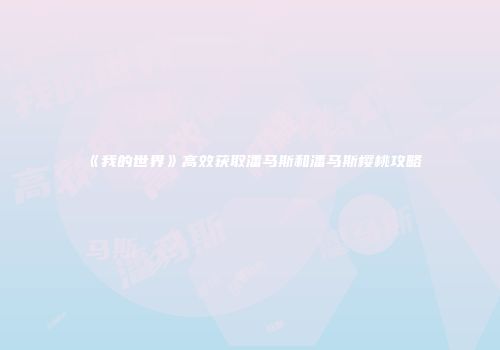 《我的世界》高效获取潘马斯和潘马斯樱桃攻略