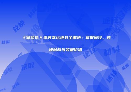 《冒险岛》埃苏幸运道具全解析：获取途径、兑换材料与装备价值