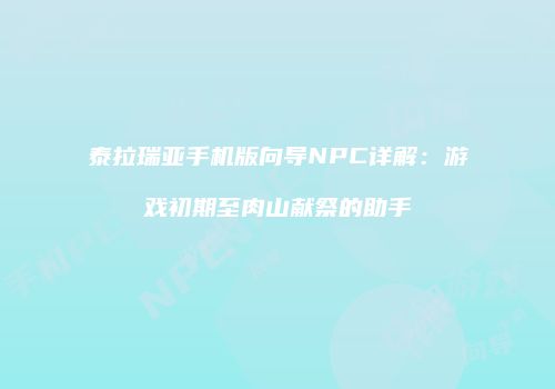 泰拉瑞亚手机版向导NPC详解：游戏初期至肉山献祭的助手