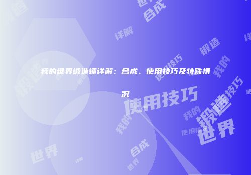 我的世界锻造锤详解：合成、使用技巧及特殊情况